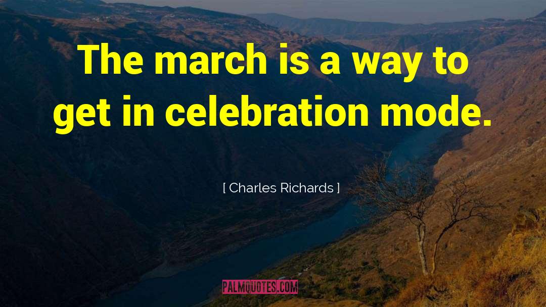 Charles Richards Quotes: The march is a way