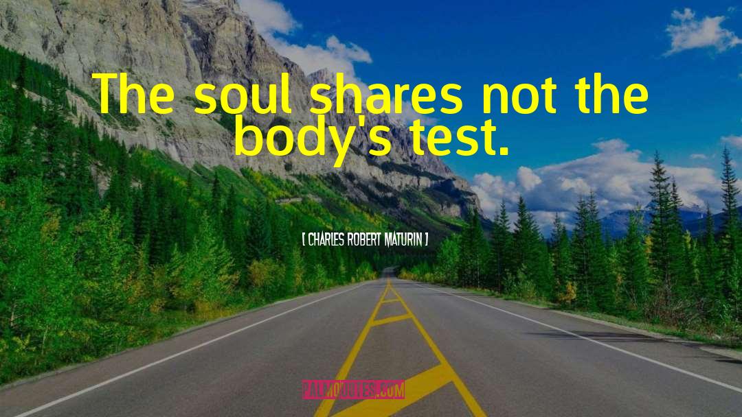 Charles Robert Maturin Quotes: The soul shares not the