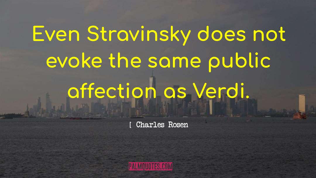 Charles Rosen Quotes: Even Stravinsky does not evoke