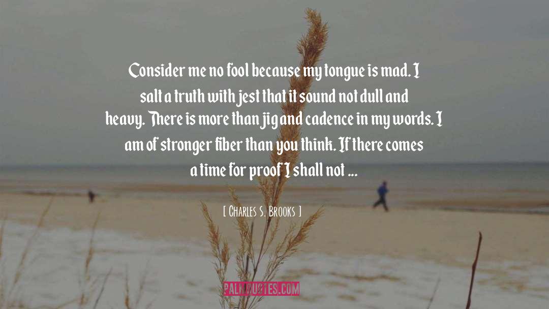Charles S. Brooks Quotes: Consider me no fool because