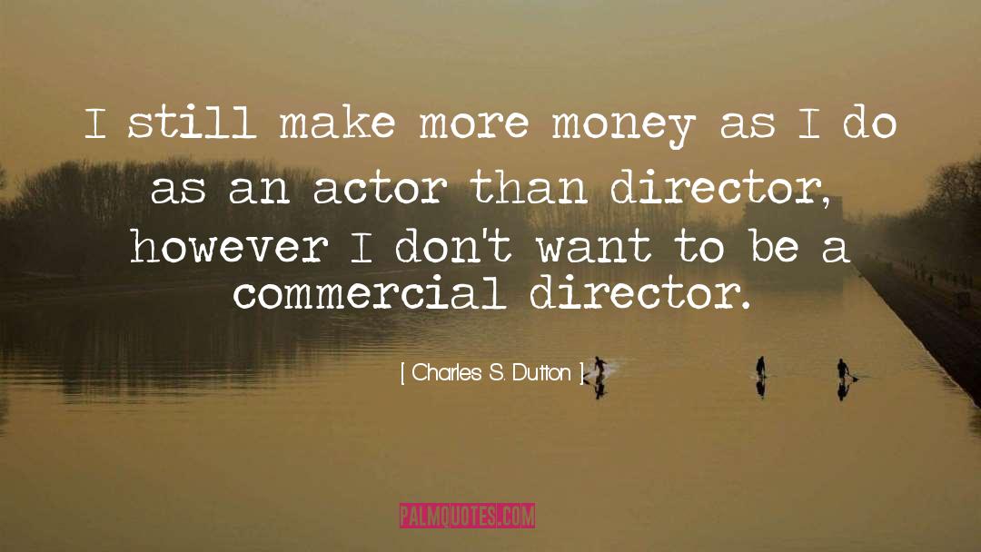 Charles S. Dutton Quotes: I still make more money