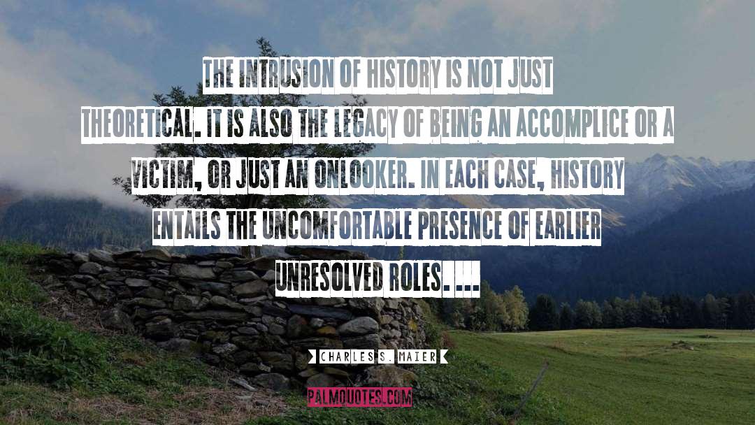 Charles S. Maier Quotes: The intrusion of history is