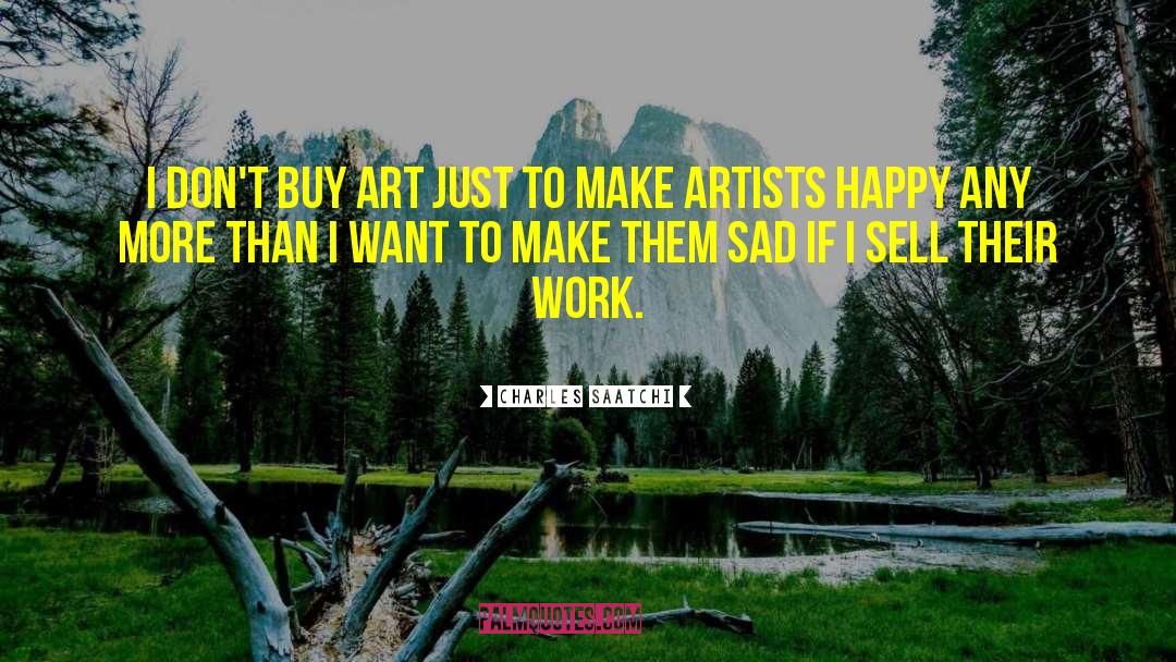 Charles Saatchi Quotes: I don't buy art just