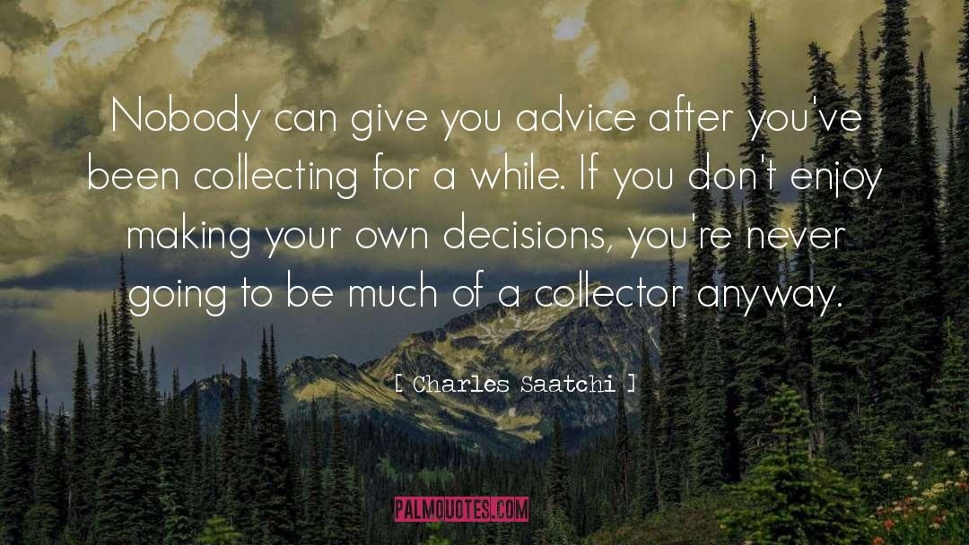 Charles Saatchi Quotes: Nobody can give you advice