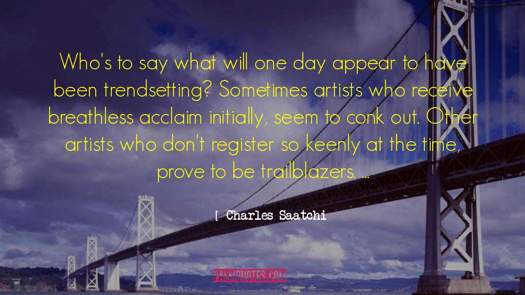 Charles Saatchi Quotes: Who's to say what will