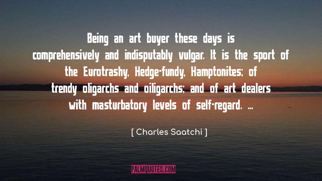 Charles Saatchi Quotes: Being an art buyer these