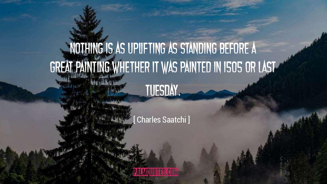Charles Saatchi Quotes: Nothing is as uplifting as