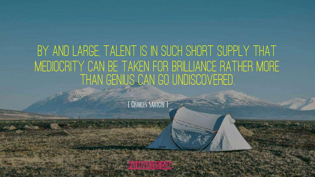 Charles Saatchi Quotes: By and large, talent is