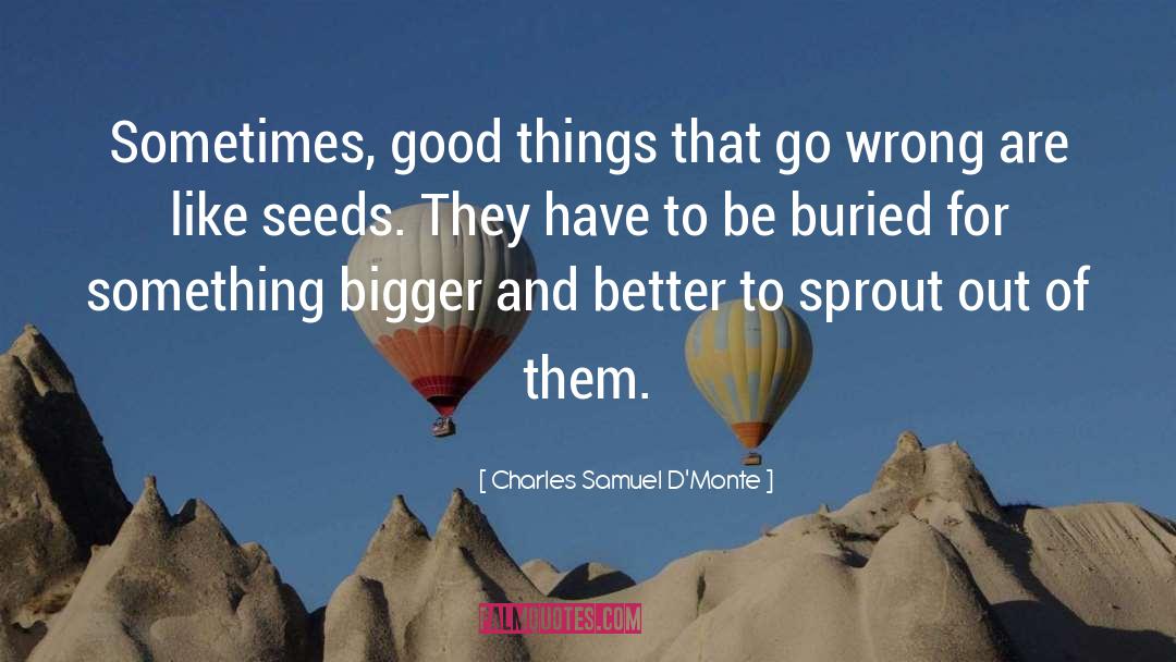Charles Samuel D'Monte Quotes: Sometimes, good things that go