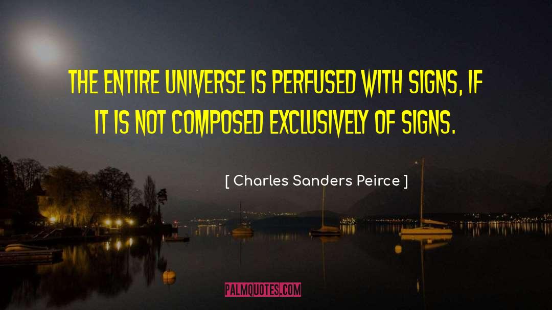 Charles Sanders Peirce Quotes: The entire universe is perfused