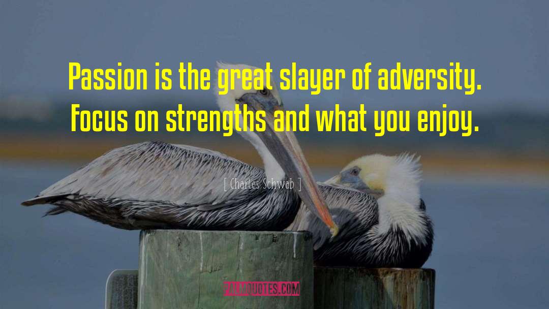 Charles Schwab Quotes: Passion is the great slayer