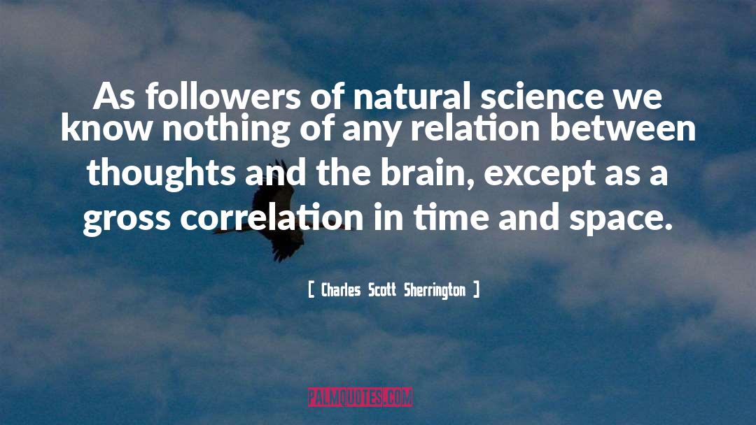 Charles Scott Sherrington Quotes: As followers of natural science