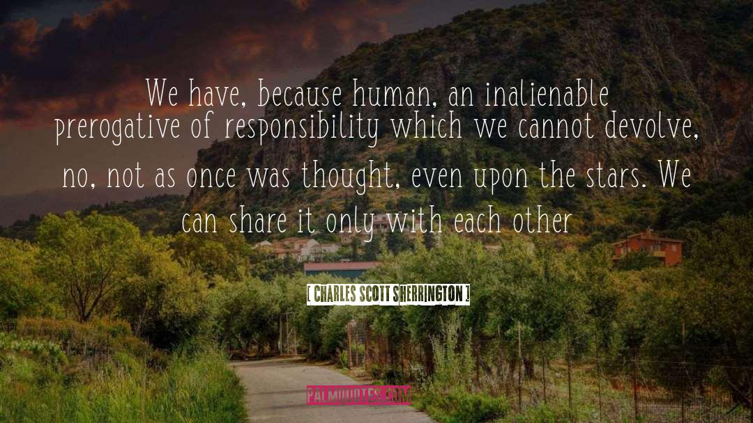 Charles Scott Sherrington Quotes: We have, because human, an
