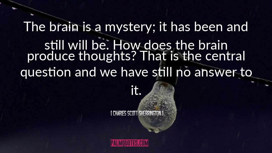 Charles Scott Sherrington Quotes: The brain is a mystery;