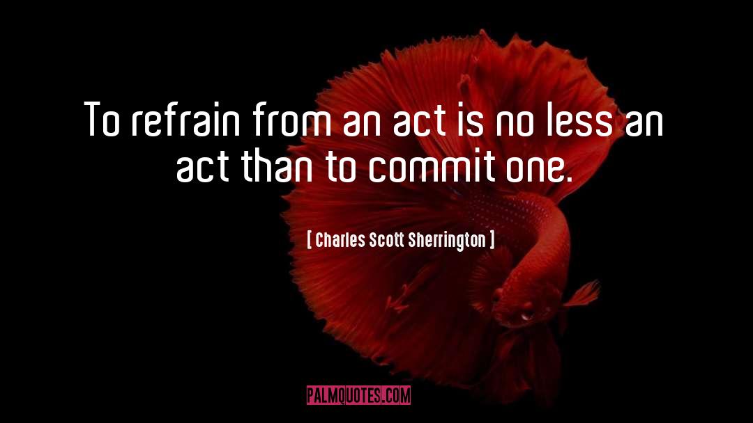 Charles Scott Sherrington Quotes: To refrain from an act