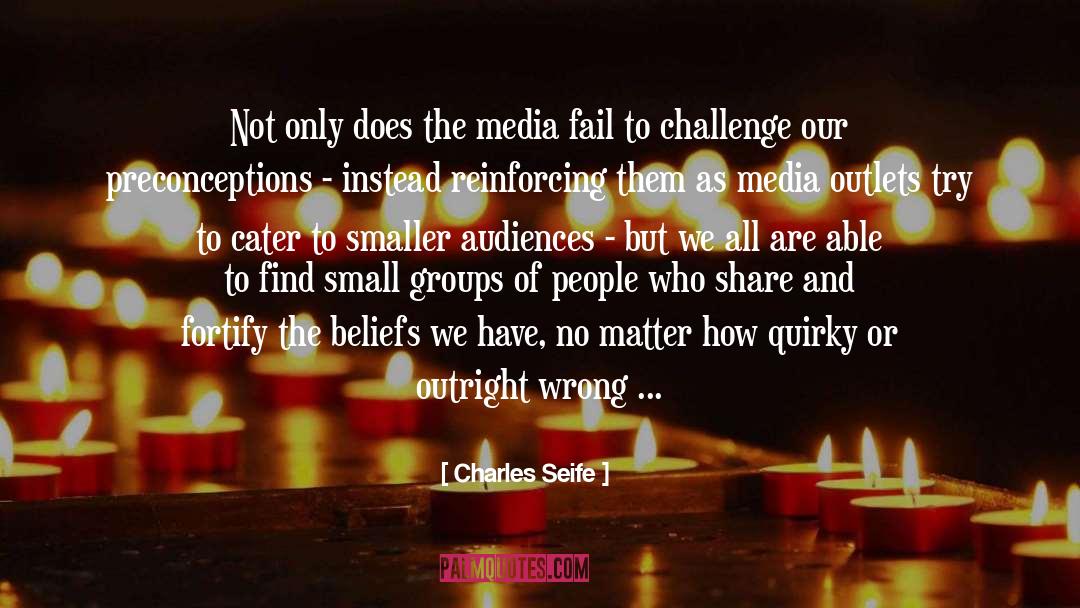 Charles Seife Quotes: Not only does the media