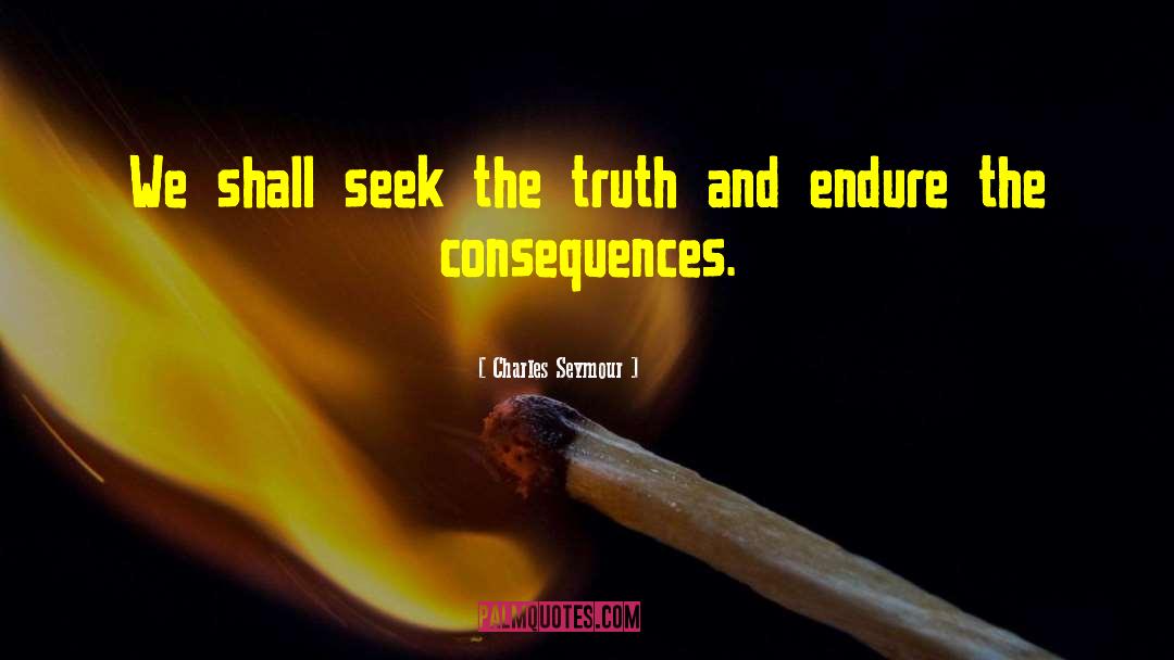 Charles Seymour Quotes: We shall seek the truth