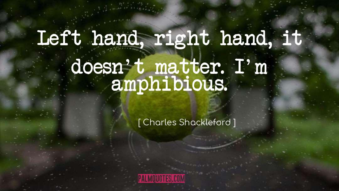 Charles Shackleford Quotes: Left hand, right hand, it