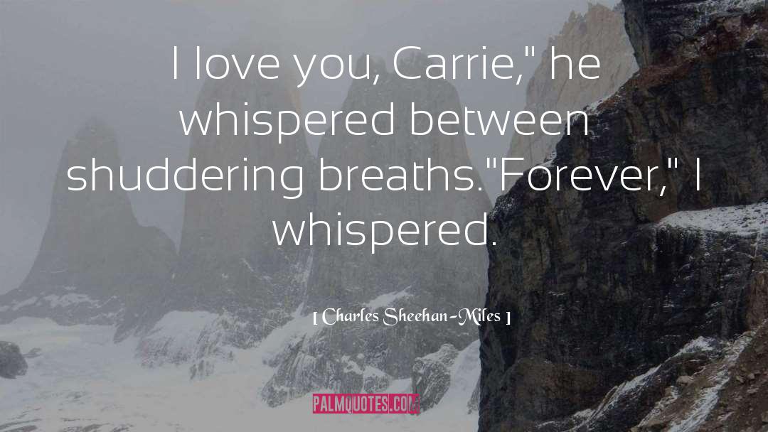 Charles Sheehan-Miles Quotes: I love you, Carrie,
