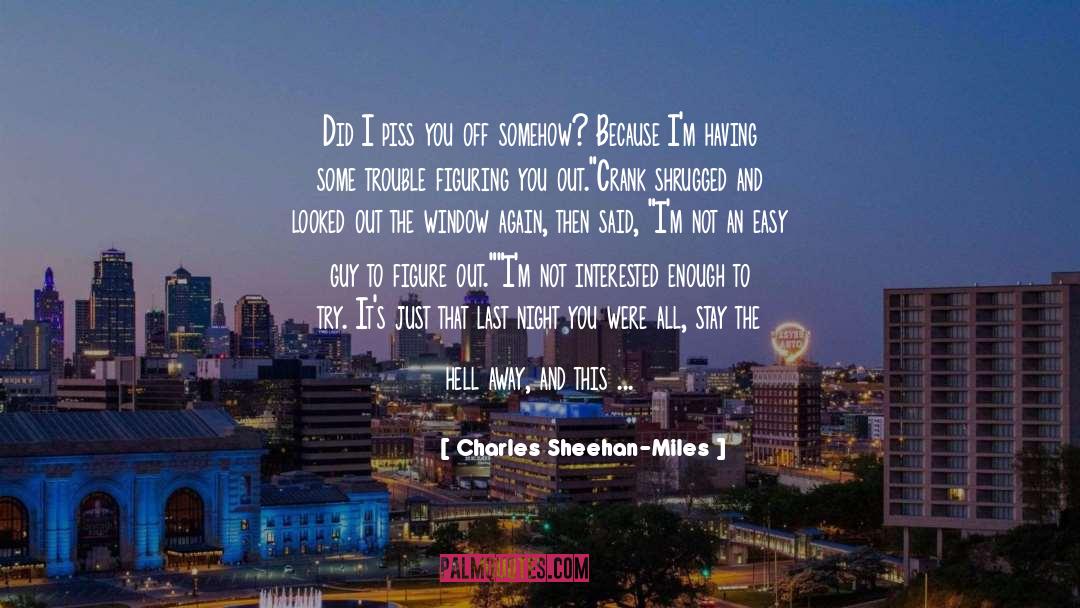 Charles Sheehan-Miles Quotes: Did I piss you off