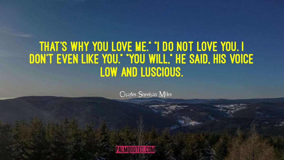 Charles Sheehan-Miles Quotes: That's why you love me.