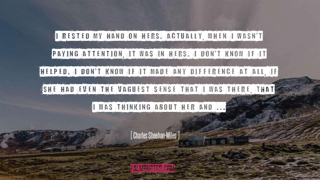 Charles Sheehan-Miles Quotes: I rested my hand on