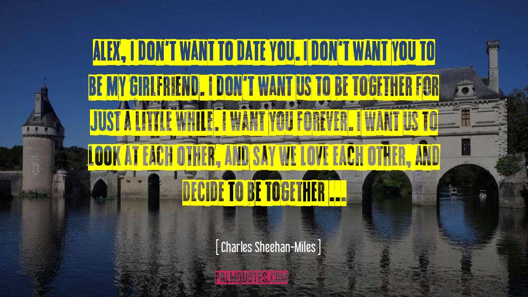 Charles Sheehan-Miles Quotes: Alex, I don't want to