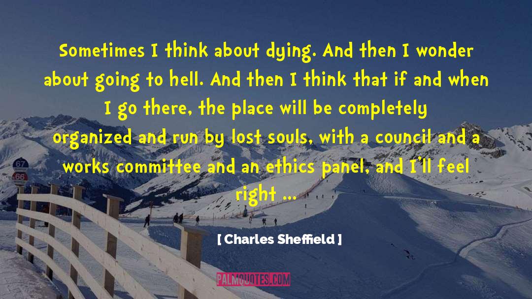 Charles Sheffield Quotes: Sometimes I think about dying.