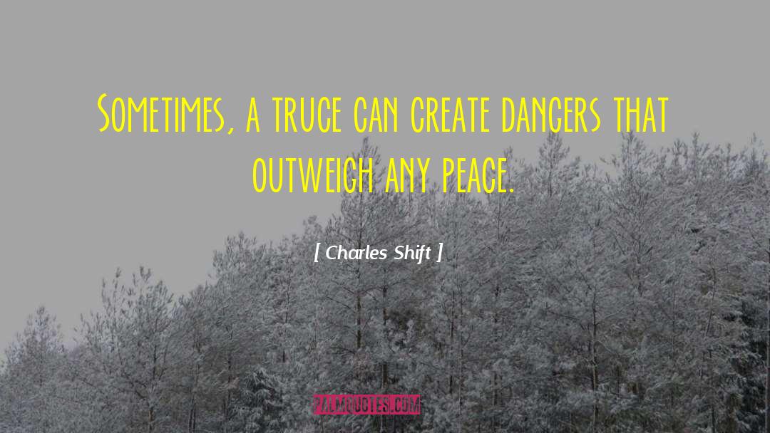 Charles Shift Quotes: Sometimes, a truce can create