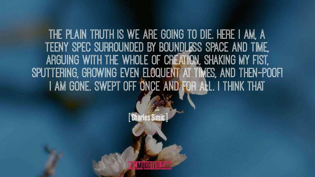 Charles Simic Quotes: The plain truth is we