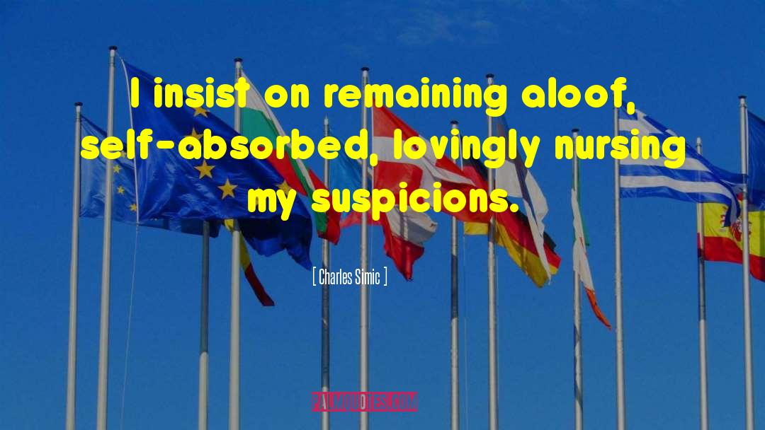 Charles Simic Quotes: I insist on remaining aloof,