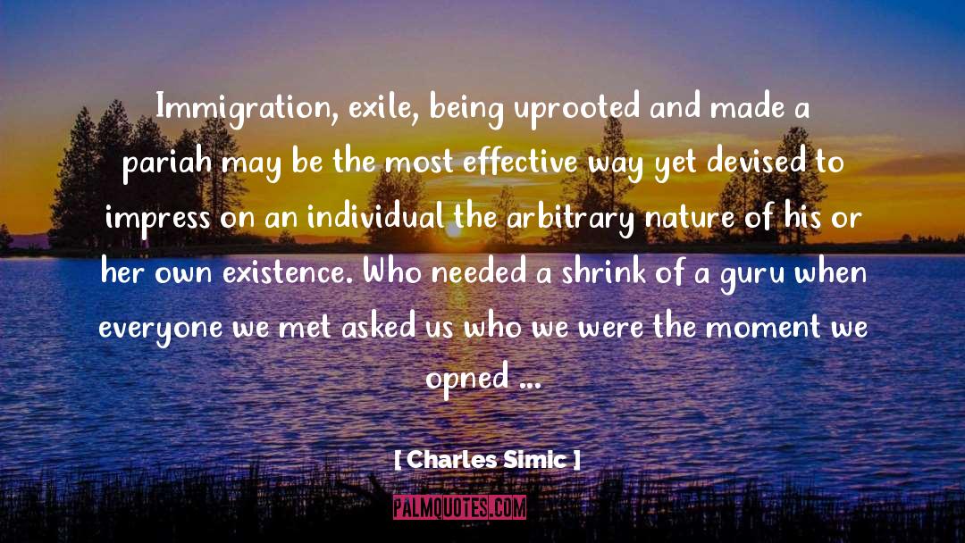 Charles Simic Quotes: Immigration, exile, being uprooted and