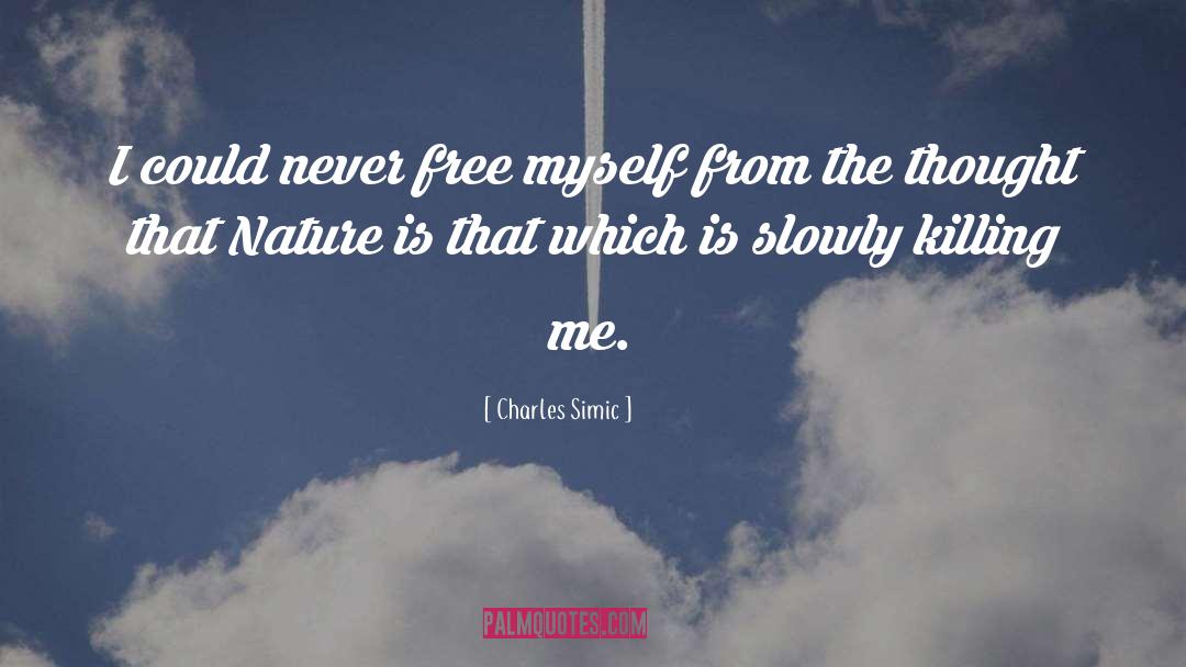 Charles Simic Quotes: I could never free myself