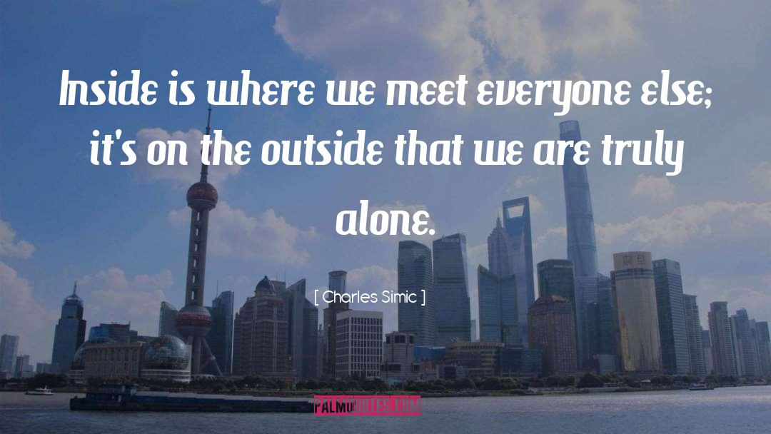 Charles Simic Quotes: Inside is where we meet