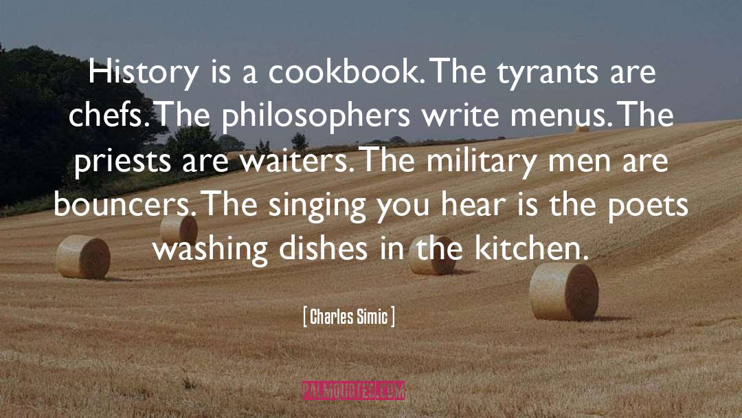 Charles Simic Quotes: History is a cookbook. The
