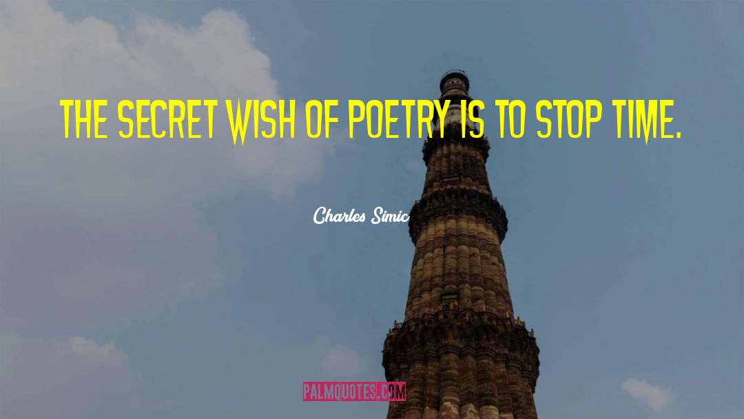 Charles Simic Quotes: The secret wish of poetry