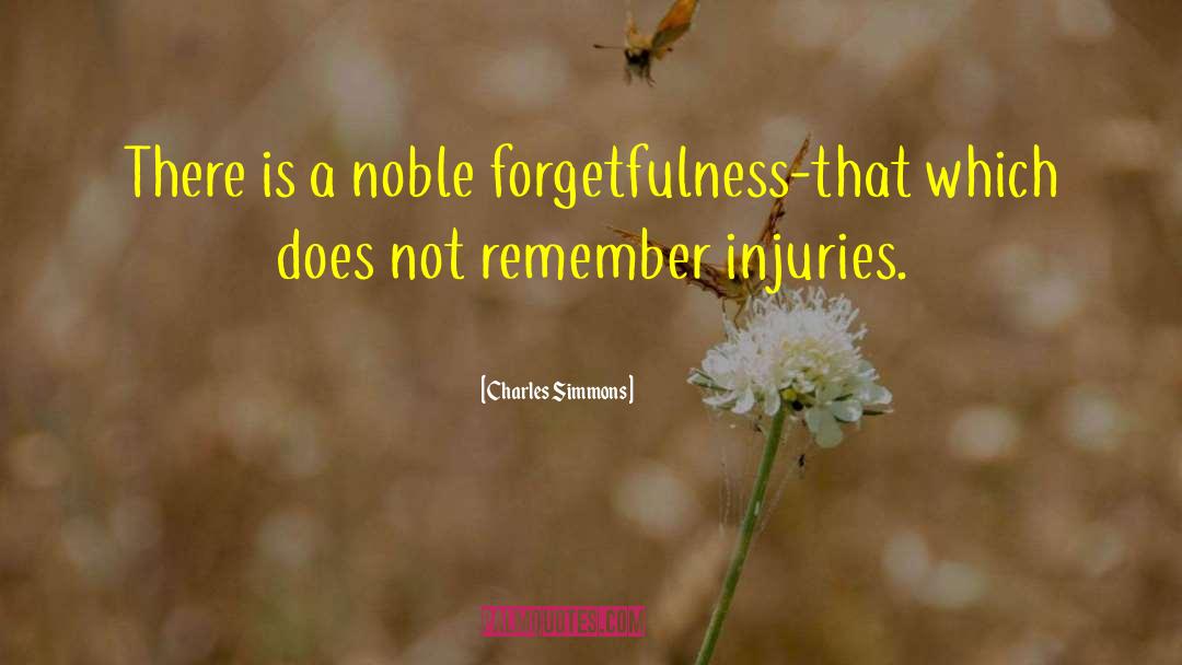 Charles Simmons Quotes: There is a noble forgetfulness-that