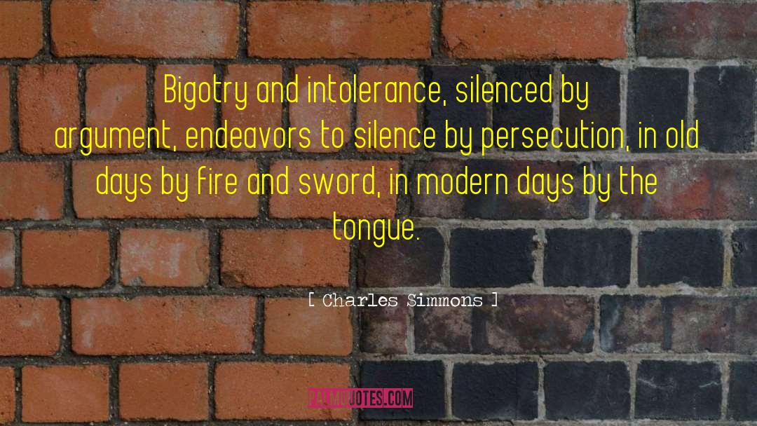 Charles Simmons Quotes: Bigotry and intolerance, silenced by
