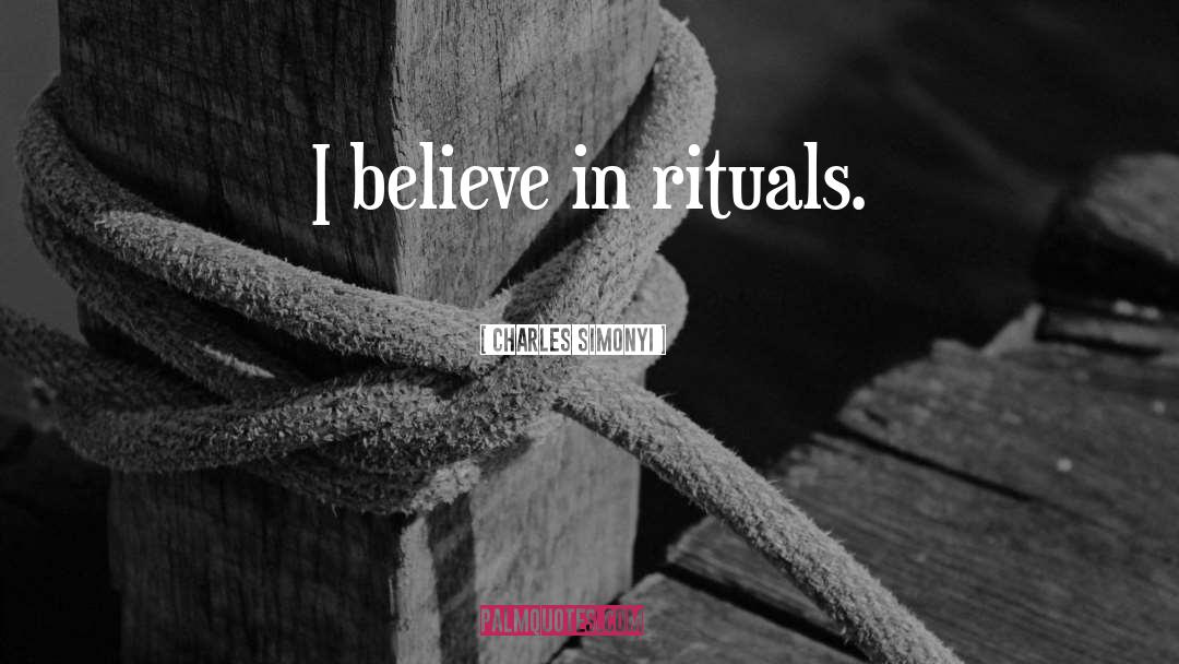 Charles Simonyi Quotes: I believe in rituals.