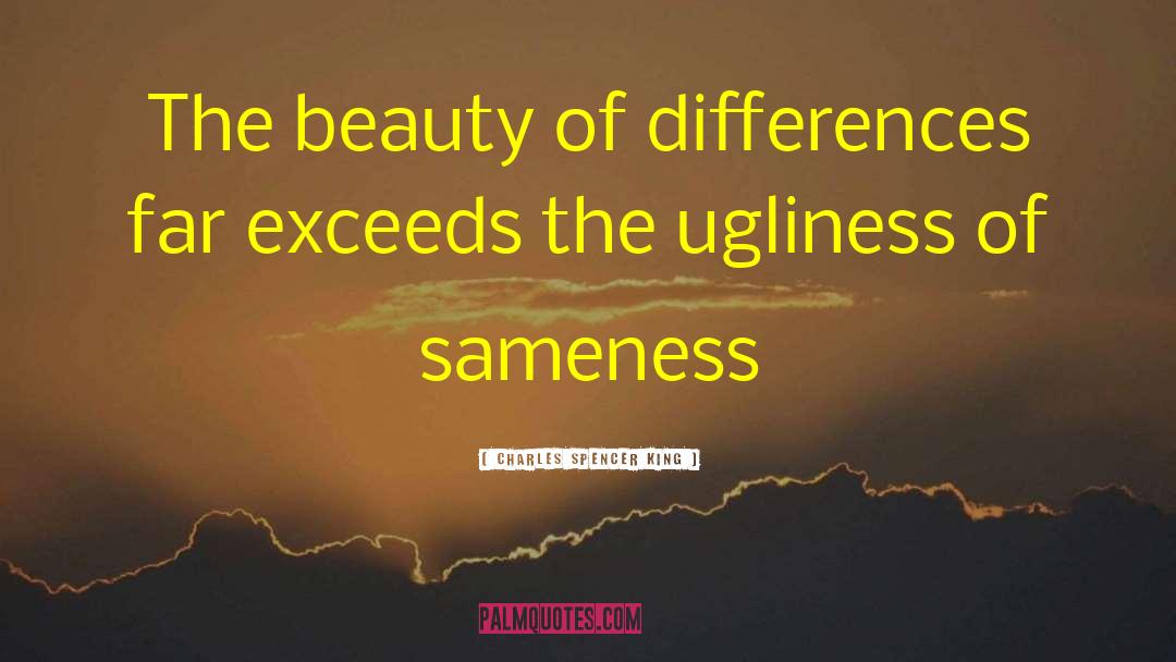 Charles Spencer King Quotes: The beauty of differences far