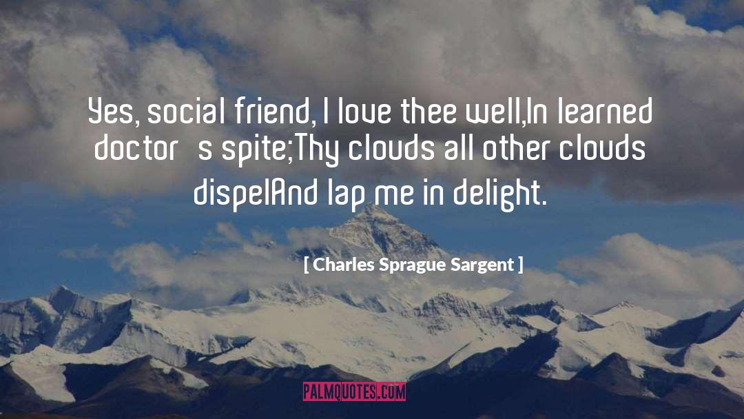 Charles Sprague Sargent Quotes: Yes, social friend, I love