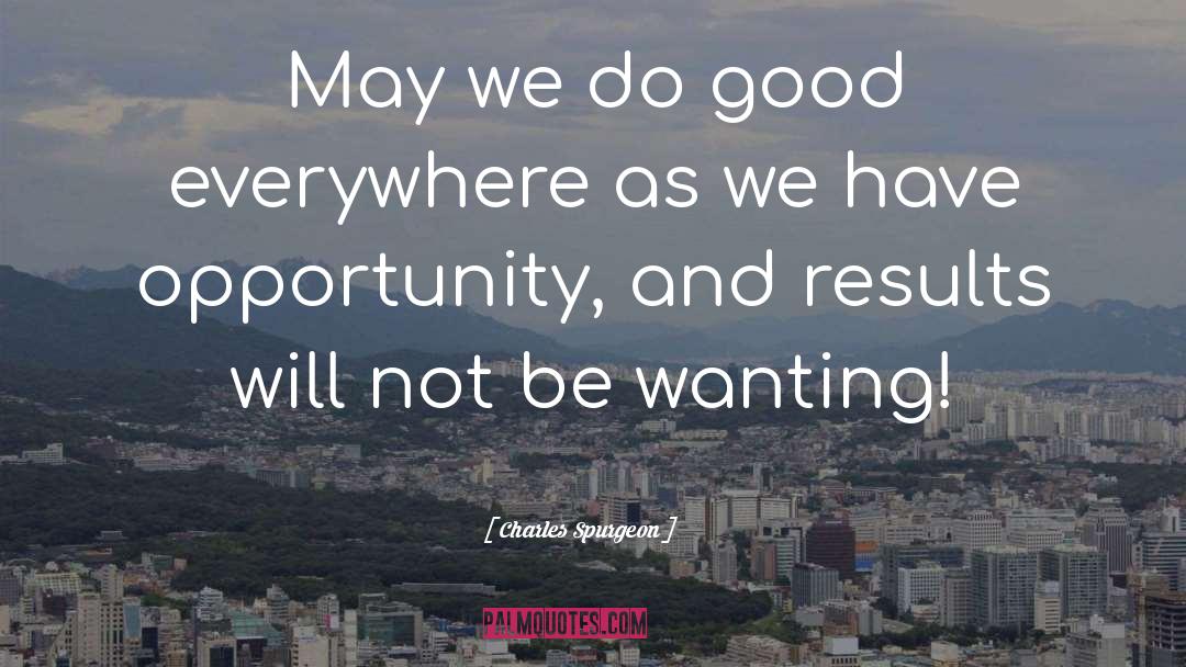Charles Spurgeon Quotes: May we do good everywhere