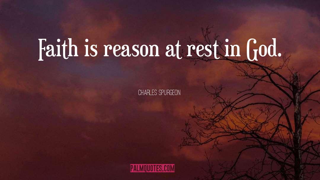Charles Spurgeon Quotes: Faith is reason at rest