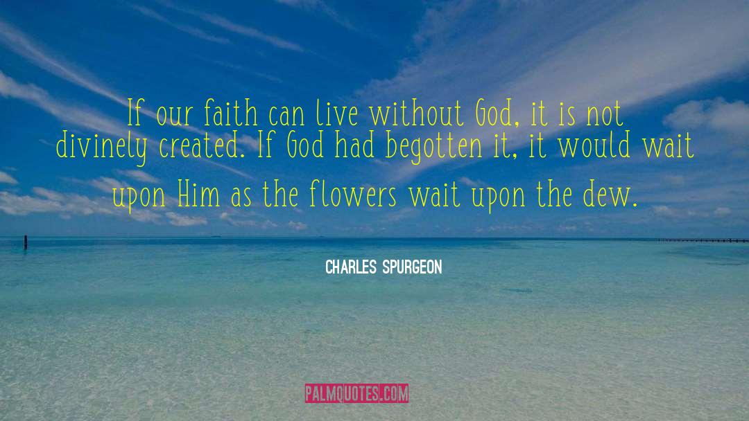 Charles Spurgeon Quotes: If our faith can live