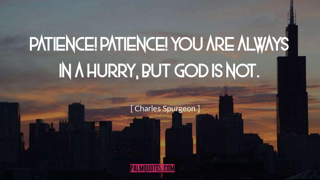 Charles Spurgeon Quotes: Patience! patience! You are always