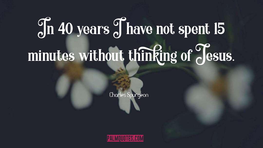 Charles Spurgeon Quotes: In 40 years I have
