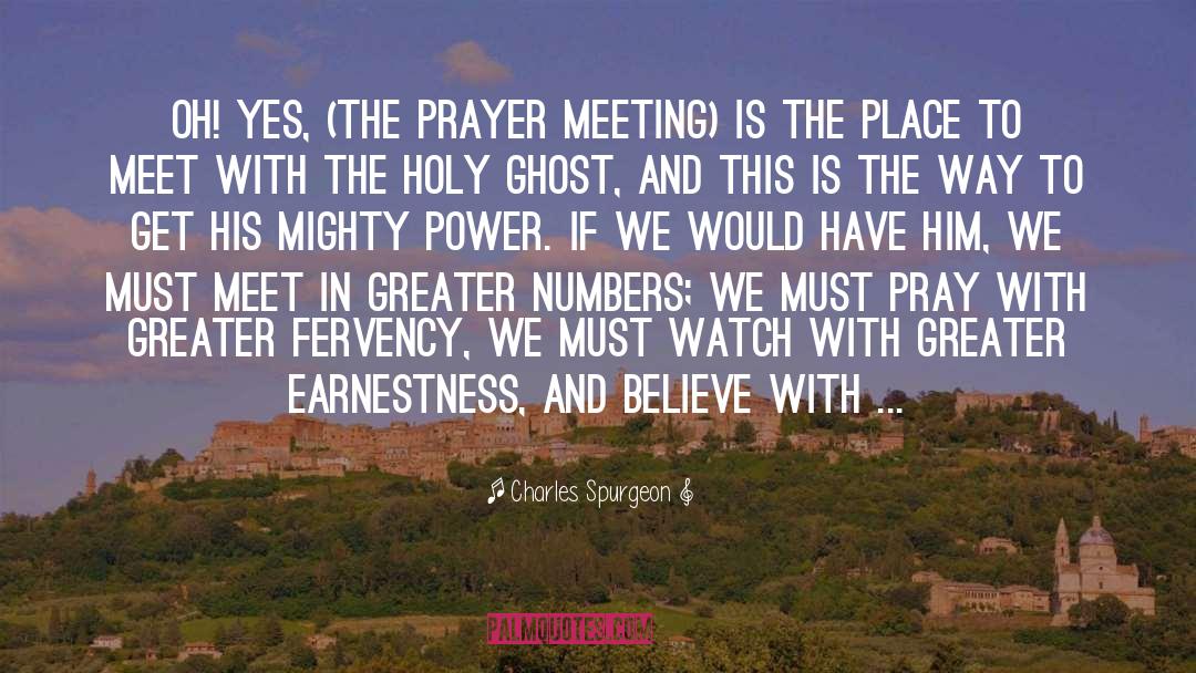 Charles Spurgeon Quotes: Oh! yes, (the prayer meeting)