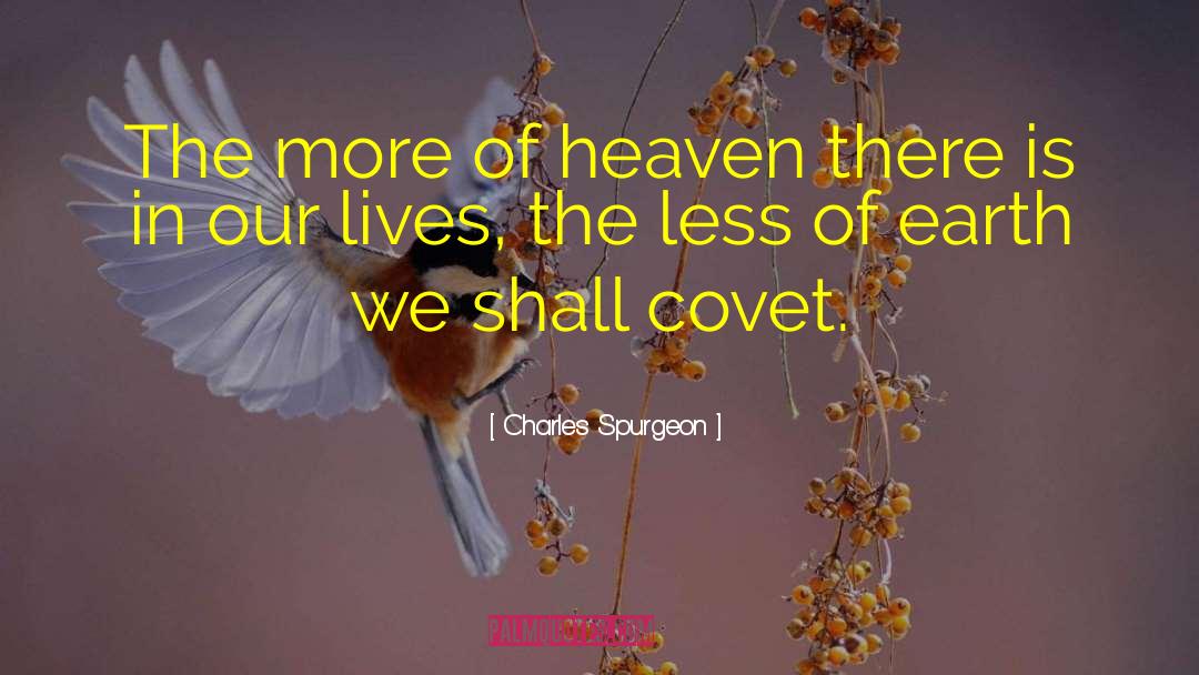 Charles Spurgeon Quotes: The more of heaven there