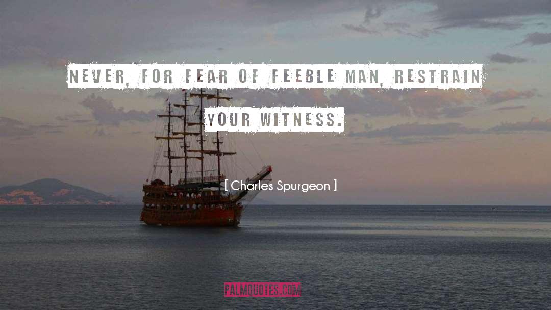 Charles Spurgeon Quotes: Never, for fear of feeble