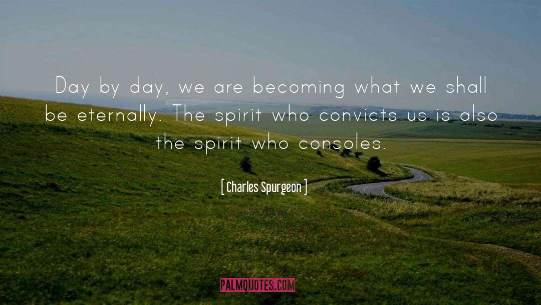 Charles Spurgeon Quotes: Day by day, we are